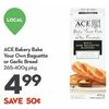 Ace Bakery Bake Your Own Baguette Or Garlic Bread - $4.99 ($0.50 off)